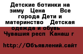 Детские ботинки на зиму › Цена ­ 4 - Все города Дети и материнство » Детская одежда и обувь   . Чувашия респ.,Канаш г.